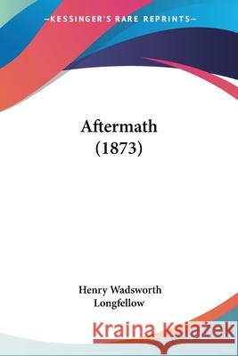 Aftermath (1873) Henry Wa Longfellow 9780548866009