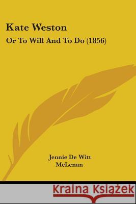 Kate Weston: Or To Will And To Do (1856) Jennie D 9780548867075