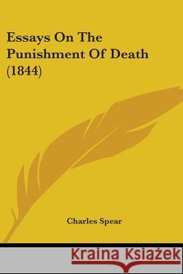 Essays On The Punishment Of Death (1844) Charles Spear 9780548867822