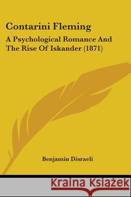 Contarini Fleming: A Psychological Romance And The Rise Of Iskander (1871) Benjamin Disraeli 9780548867891 