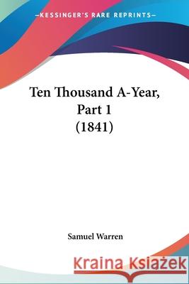 Ten Thousand A-Year, Part 1 (1841) Samuel Warren 9780548869284 