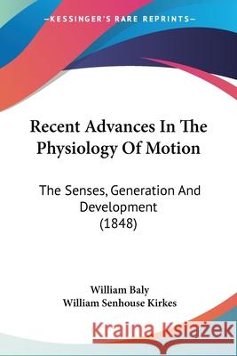 Recent Advances In The Physiology Of Motion: The Senses, Generation And Development (1848) William Baly 9780548869826