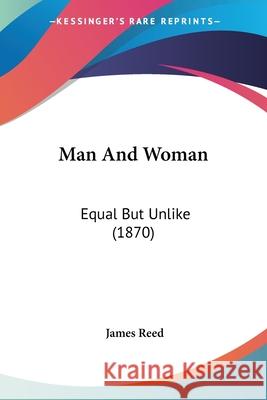 Man And Woman: Equal But Unlike (1870) James Reed 9780548870839