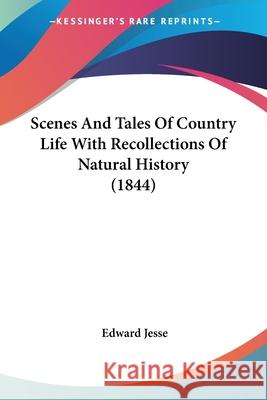 Scenes And Tales Of Country Life With Recollections Of Natural History (1844) Edward Jesse 9780548872192 