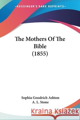 The Mothers Of The Bible (1855) Sophia Goodr Ashton 9780548873311 