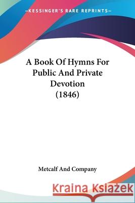 A Book Of Hymns For Public And Private Devotion (1846) Metcalf And Company 9780548874868 