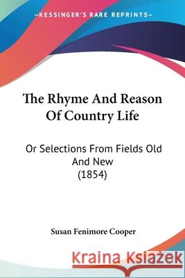 The Rhyme And Reason Of Country Life: Or Selections From Fields Old And New (1854) Susan Fenimo Cooper 9780548875261 