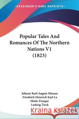 Popular Tales And Romances Of The Northern Nations V1 (1823) Musaus, Johann Karl August 9780548877647