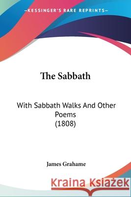 The Sabbath: With Sabbath Walks And Other Poems (1808) James Grahame 9780548879962