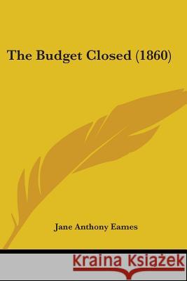 The Budget Closed (1860) Jane Anthony Eames 9780548881071