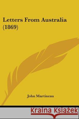 Letters From Australia (1869) John Martineau 9780548881668 