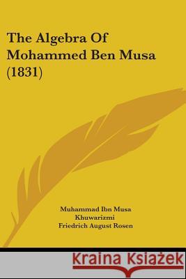 The Algebra Of Mohammed Ben Musa (1831) Khuwarizmi, Muhammad Ibn Musa 9780548883761 
