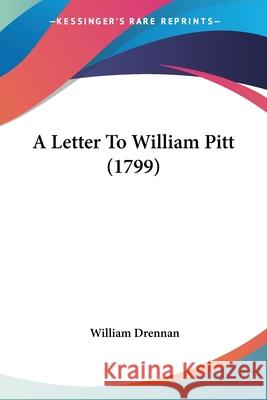 A Letter To William Pitt (1799) William Drennan 9780548886601