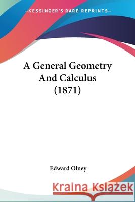 A General Geometry And Calculus (1871) Edward Olney 9780548889152