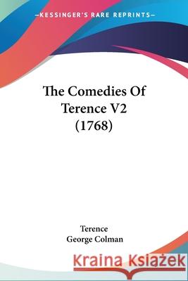 The Comedies Of Terence V2 (1768) Terence 9780548890912