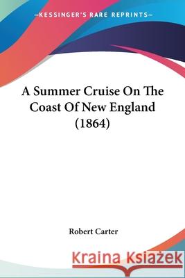 A Summer Cruise On The Coast Of New England (1864) Robert Carter 9780548891315