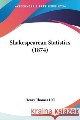 Shakespearean Statistics (1874) Henry Thomas Hall 9780548891469