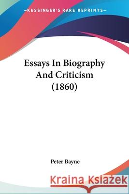 Essays In Biography And Criticism (1860) Peter Bayne 9780548892169 