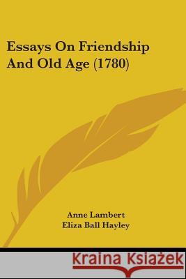 Essays On Friendship And Old Age (1780) Anne Lambert 9780548895382 