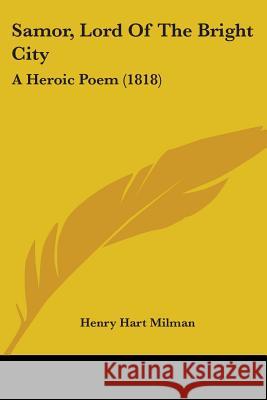 Samor, Lord Of The Bright City: A Heroic Poem (1818) Henry Hart Milman 9780548897805