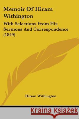 Memoir Of Hiram Withington: With Selections From His Sermons And Correspondence (1849) Hiram Withington 9780548900369