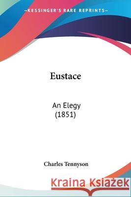 Eustace: An Elegy (1851) Charles Tennyson 9780548900734