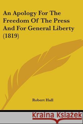 An Apology For The Freedom Of The Press And For General Liberty (1819) Robert Hall 9780548903919