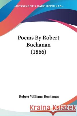 Poems By Robert Buchanan (1866) Robert Wil Buchanan 9780548906132 