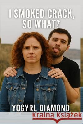 I Smoked Crack, So What? Yogyrl Diamond 9780551327511 Bepublished.Org