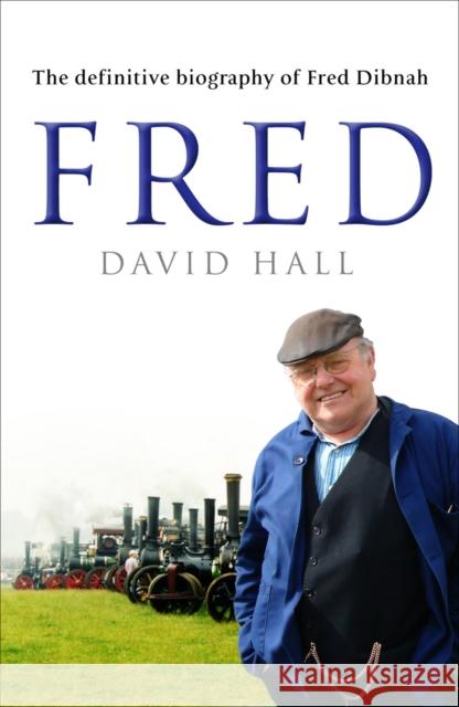 Fred: The Definitive Biography Of Fred Dibnah David Hall 9780552154888