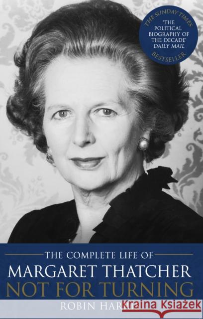 Not for Turning: The Complete Life of Margaret Thatcher Robin Harris 9780552155793