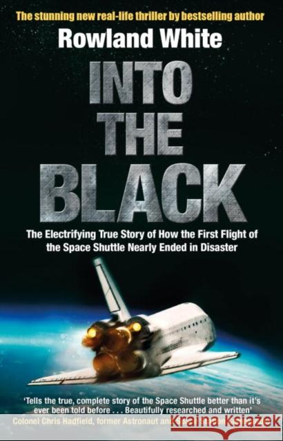 Into the Black: The electrifying true story of how the first flight of the Space Shuttle nearly ended in disaster White, Rowland 9780552160223