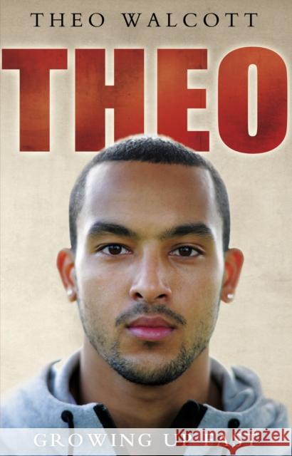 Theo: Growing Up Fast Theo Walcott 9780552160537