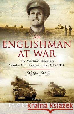 An Englishman at War: The Wartime Diaries of Stanley Christopherson Dso MC & Bar 1939-1945 Stanley Christopherson James Holland 9780552165655 Transworld Publishers