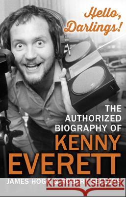 Hello, Darlings!: The Authorized Biography of Kenny Everett James Hogg Robert Sellers 9780552169417 Transworld Publishers
