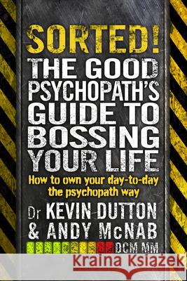 Sorted!: The Good Psychopath’s Guide to Bossing Your Life Professor Kevin Dutton 9780552172004 CORGI BOOKS