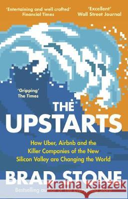 The Upstarts: Uber, Airbnb and the Battle for the New Silicon Valley Stone Brad 9780552172585