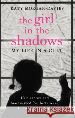 The Girl in the Shadows: My Life in a Cult Katy Morgan-Davies 9780552174893 Transworld Publishers Ltd