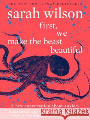First, We Make the Beast Beautiful: A new conversation about anxiety Sarah Wilson 9780552175029
