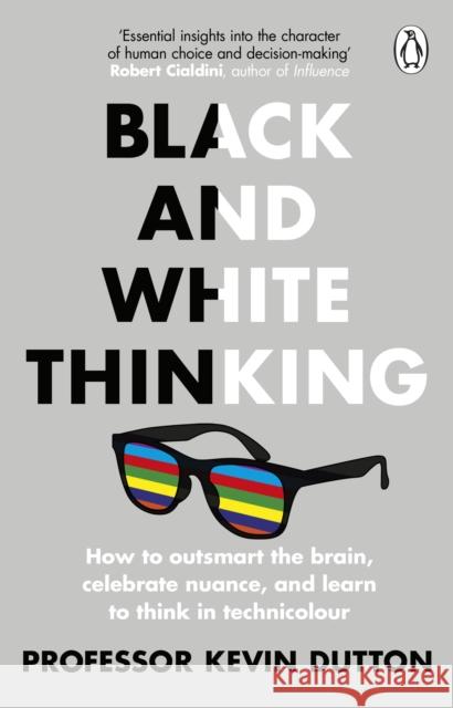 Black and White Thinking: How to outsmart the brain, celebrate nuance, and learn to think in technicolour Dr Kevin Dutton 9780552175364