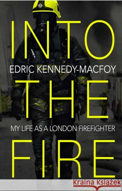 Into the Fire: My Life as a London Firefighter Edric Kennedy-Macfoy 9780552175463 Transworld Publishers Ltd