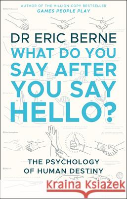 What Do You Say After You Say Hello: Gain control of your conversations and relationships Eric (M.D.) Berne 9780552176224 Transworld Publishers Ltd