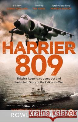 Harrier 809: Britain’s Legendary Jump Jet and the Untold Story of the Falklands War Rowland White 9780552176354
