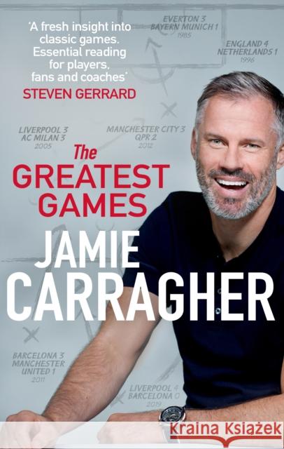 The Greatest Games: The ultimate book for football fans inspired by the #1 podcast Jamie Carragher 9780552177740 Transworld Publishers Ltd