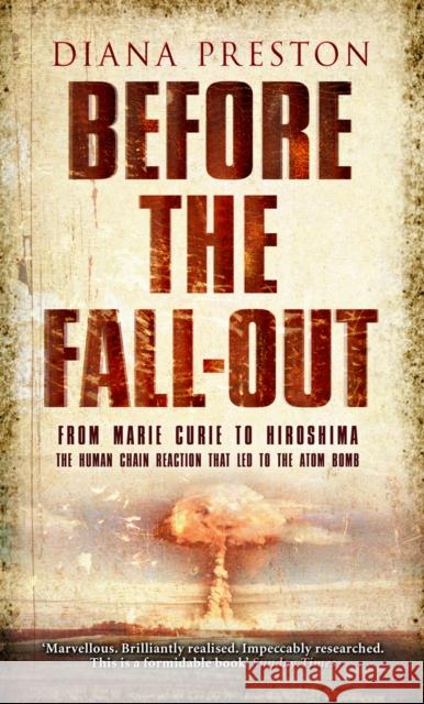 Before the Fall-Out : From Marie Curie To Hiroshima Diana Preston 9780552770866