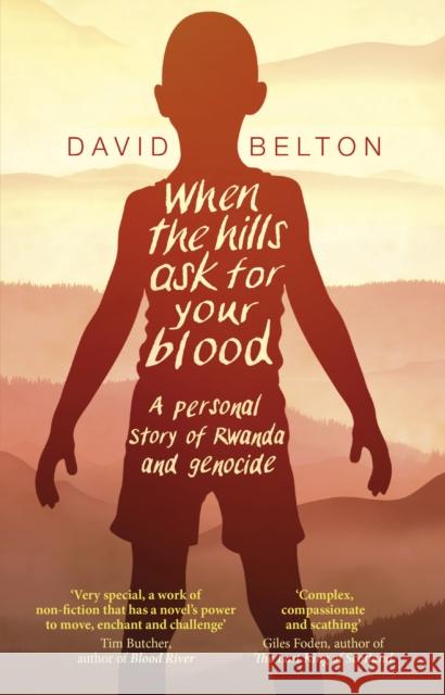 When The Hills Ask For Your Blood: A Personal Story of Genocide and Rwanda David Belton 9780552775335