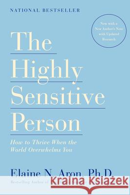 The Highly Sensitive Person: How to Thrive When the World Overwhelms You Aron, Elaine N. 9780553062182 Broadway Books