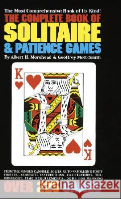 The Complete Book of Solitaire and Patience Games: The Most Comprehensive Book of Its Kind: Over 225 Games Albert H. Morehead 9780553262407