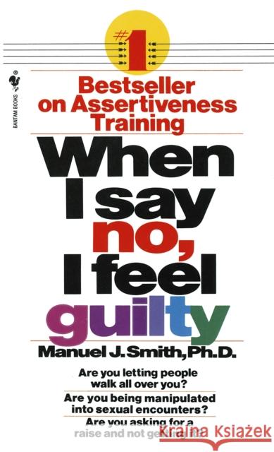 When I Say No, I Feel Guilty: How to Cope - Using the Skills of Systematic Assertive Therapy Manuel J. Smith 9780553263909 Bantam Books
