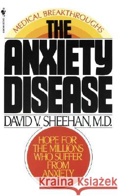 The Anxiety Disease: New Hope for the Millions Who Suffer from Anxiety David V. Sheehan Sheehan 9780553272451